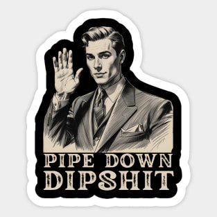 Pipe Down Dipshit Funny Correction Guy Meme Sticker